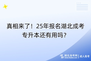 真相來(lái)了！25年報(bào)名湖北成考專升本還有用嗎？