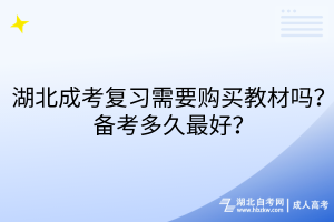 湖北成考復(fù)習(xí)需要購(gòu)買(mǎi)教材嗎？備考多久最好？