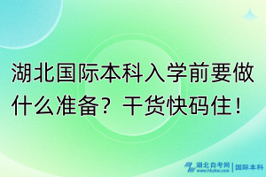 湖北國際本科入學(xué)前要做什么準(zhǔn)備？干貨快碼住！