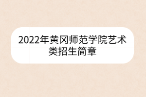 2022年黃岡師范學(xué)院藝術(shù)類招生簡章