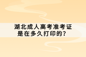湖北成人高考準(zhǔn)考證是在多久打印的？
