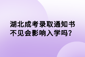 湖北成考錄取通知書不見會(huì)影響入學(xué)嗎？