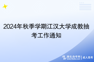 2024年秋季學(xué)期江漢大學(xué)成教抽考工作通知