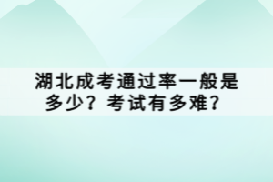 湖北成考通過率一般是多少？考試有多難？