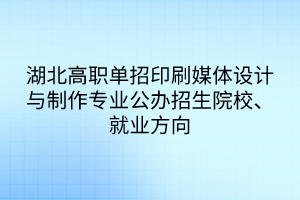 湖北高職單招印刷媒體設計與制作專業(yè)公辦招生院校、就業(yè)方向