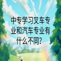 中專學(xué)習(xí)叉車專業(yè)和汽車專業(yè)有什么不同？