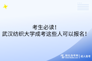 考生必讀！武漢紡織大學(xué)成考這些人可以報(bào)名！