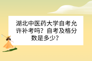 湖北中醫(yī)藥大學(xué)自考允許補(bǔ)考嗎？自考及格分?jǐn)?shù)是多少？