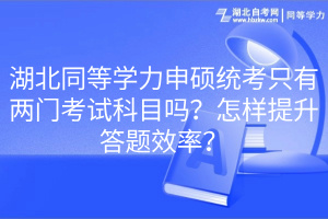 湖北同等學力申碩統(tǒng)考只有兩門考試科目嗎？怎樣提升答題效率？