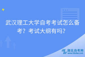 武漢理工大學(xué)自考怎么備考？考試大綱有嗎？