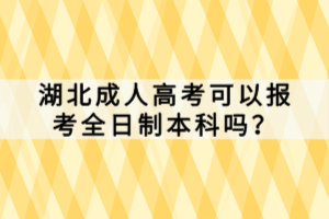 湖北成人高考可以報(bào)考全日制本科嗎？