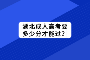 湖北成人高考要多少分才能過？