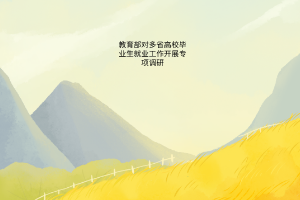 教育部對(duì)多省高校畢業(yè)生就業(yè)工作開(kāi)展專(zhuān)項(xiàng)調(diào)研
