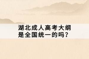 湖北成人高考大綱是全國統(tǒng)一的嗎？
