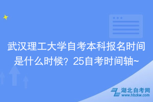武漢理工大學(xué)自考本科報(bào)名時(shí)間是什么時(shí)候？25自考時(shí)間軸~