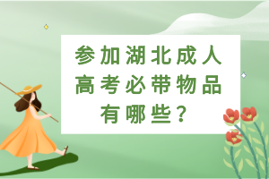 參加湖北成人高考必帶物品有哪些？