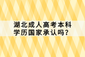 湖北成人高考本科學(xué)歷國(guó)家承認(rèn)嗎？