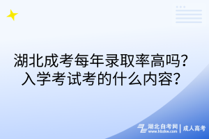 湖北成考每年錄取率高嗎？入學(xué)考試考的什么內(nèi)容？
