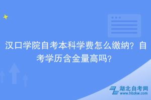 漢口學院自考本科學費怎么收？自考學歷含金量怎么樣？