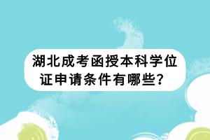 湖北成考函授本科學(xué)位證申請(qǐng)條件有哪些？
