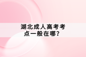 湖北成人高考考點(diǎn)一般在哪？