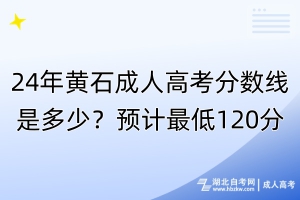 24年黃石成人高考分數(shù)線是多少？最低預計120分！