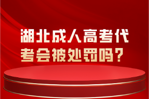 湖北成人高考代考會(huì)被處罰嗎？