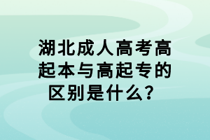 湖北成人高考高起本與高起專的區(qū)別是什么？