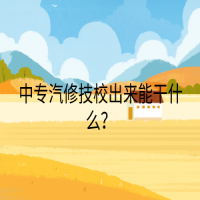 中專汽修技校出來(lái)能干什么？