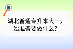 湖北普通專升本大一開始準(zhǔn)備要做什么？