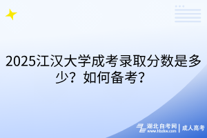 2025江漢大學成考錄取分數是多少？如何備考？