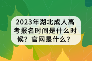 2023年湖北成人高考報名時間是什么時候？官網(wǎng)是什么？