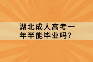 湖北成人高考一年半能畢業(yè)嗎？