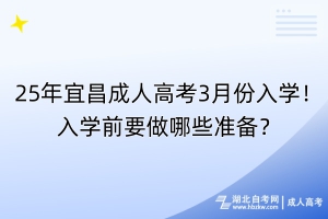 25年宜昌成人高考3月份入學(xué)！入學(xué)前要做哪些準(zhǔn)備？