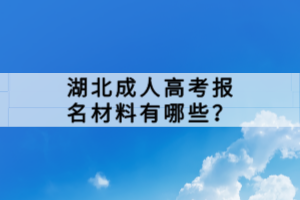 湖北成人高考報(bào)名材料有哪些？