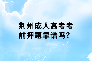 荊州成人高考考前押題靠譜嗎？