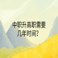 中職升高職需要幾年時(shí)間？
