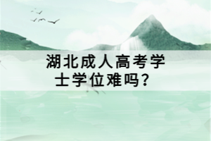 湖北成人高考學士學位難嗎？