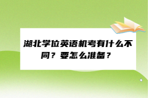 湖北學(xué)位英語機(jī)考有什么不同？要怎么準(zhǔn)備？