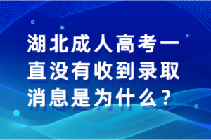 湖北成人高考一直沒有收到錄取消息是為什么？