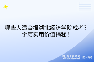 哪些人適合報湖北經(jīng)濟學(xué)院成考？學(xué)歷實用價值揭秘！