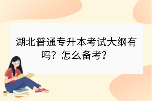 湖北普通專升本考試大綱有嗎？怎么備考？