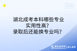 湖北成考本科哪些專業(yè)實(shí)用性高？錄取后還能換專業(yè)嗎？