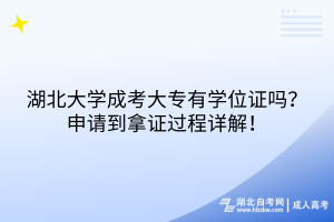 湖北大學(xué)成考大專有學(xué)位證嗎？申請到拿證過程詳解！