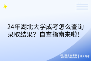 24年湖北大學(xué)成考怎么查詢(xún)錄取結(jié)果？自查指南來(lái)啦！