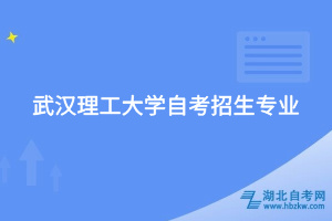 武漢理工大學(xué)自考招生專(zhuān)業(yè)