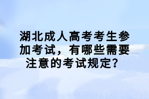 湖北成人高考考生參加考試，有哪些需要注意的考試規(guī)定？