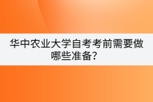 華中農(nóng)業(yè)大學(xué)自考考前需要做哪些準(zhǔn)備？