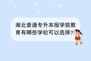 湖北普通專升本報學前教育有哪些學?？梢赃x擇？