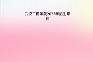 武漢工商學(xué)院2023年招生章程